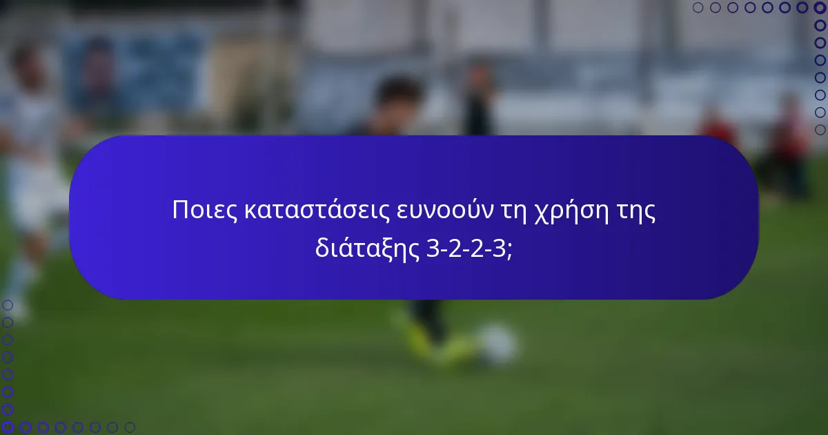 Ποιες καταστάσεις ευνοούν τη χρήση της διάταξης 3-2-2-3;