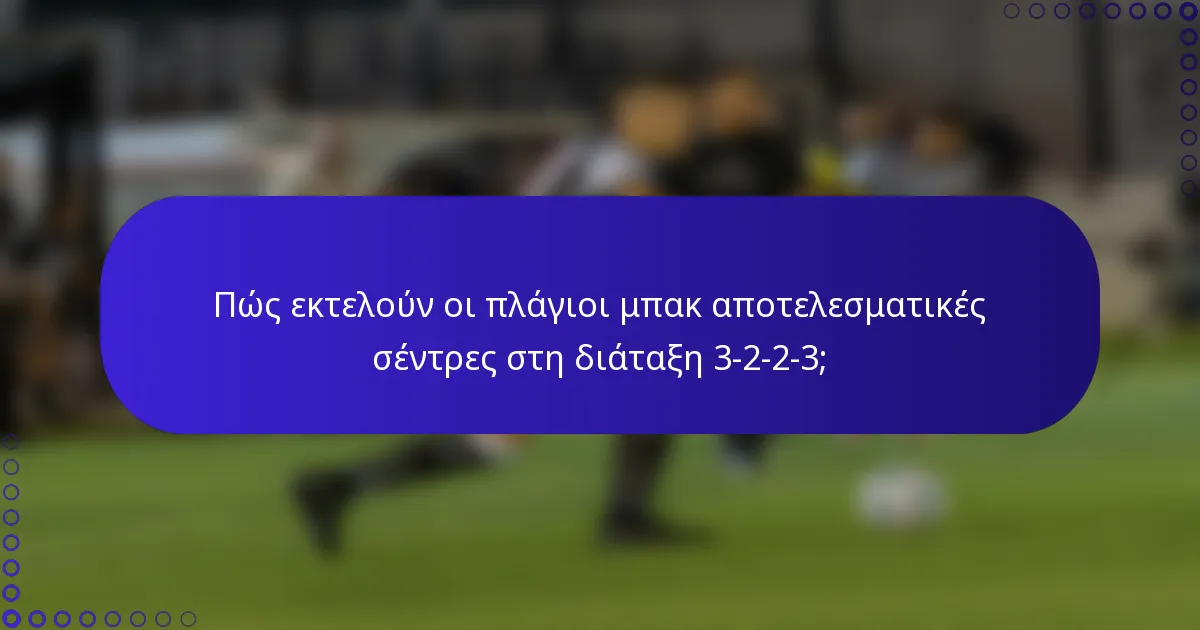 Πώς εκτελούν οι πλάγιοι μπακ αποτελεσματικές σέντρες στη διάταξη 3-2-2-3;